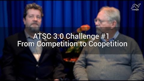 ATSC 3.0 expert talk series #2 - From Competition to Coopetition