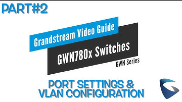 Video Guides - Port Settings and VLAN Config - GWN780x Switches - Part 2