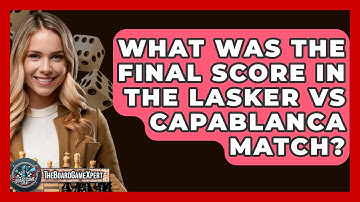 What Was The Final Score In The Lasker Vs Capablanca Match? - The Board Game Xpert