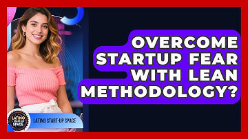 Overcome Startup Fear With Lean Methodology? - Latino Start Up Space