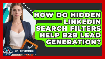 How Do Hidden LinkedIn Search Filters Help B2B Lead Generation? - Get Linked Together