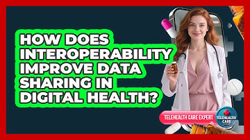 How Does Interoperability Improve Data Sharing In Digital Health? - Telehealth Care Expert