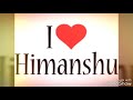 Himanshu   jhai  love  you  himanshu   ka  