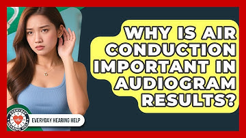 Why Is Air Conduction Important In Audiogram Results? - Everyday Hearing Help