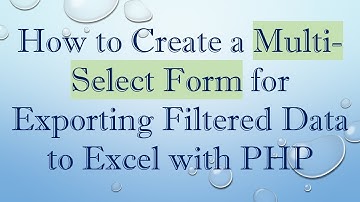 How to Create a Multi-Select Form for Exporting Filtered Data to Excel with PHP