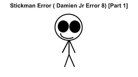 Stickman Error (Damien Jr Error 8) [Part 1]