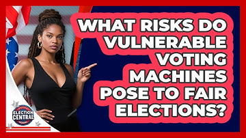 What Risks Do Vulnerable Voting Machines Pose To Fair Elections? - Election Central Channel