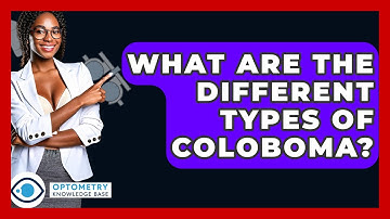 What Are The Different Types Of Coloboma? - Optometry Knowledge Base