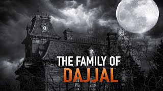 THE FAMILY OF DAJJAL