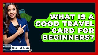 What Is A Good Travel Card For Beginners? - CreditGuide360.com