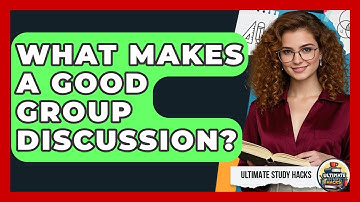 What Makes A Good Group Discussion? - Ultimate Study Hacks