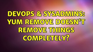 DevOps & SysAdmins: yum remove doesn't remove things completely? Net Worth