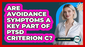 Are Avoidance Symptoms A Key Part Of PTSD Criterion C? - PTSD Support Channel