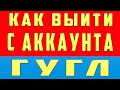 как выйти из аккаунта гугл. как выйти с аккаунта гугл. как выйти из google с телефона и компьютера