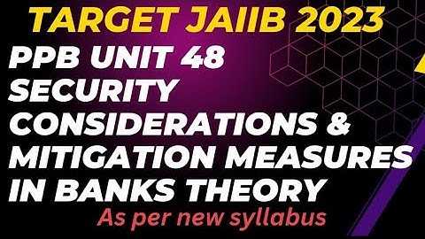PPB  || UNIT 48 ||  SECURITY CONSIDERATIONS AND MITIGATION MEASURES IN  BANKS  || THEORY