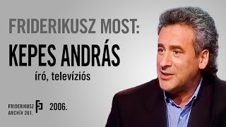 FRIDERIKUSZ MOST: BESZÉLGETÉS KEPES ANDRÁS EGYKORI TELEVÍZIÓSSAL, ÍRÓVAL, 2006. // F.A. 261.