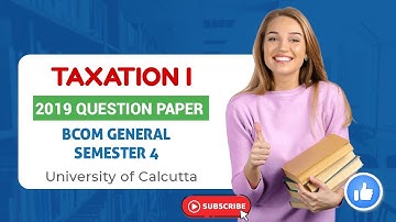 TAXATION 1 | CU BCOM GENERAL | 2019 QUESTION PAPER | SEMESTER 4 | CALCUTTA UNIVERSITY
