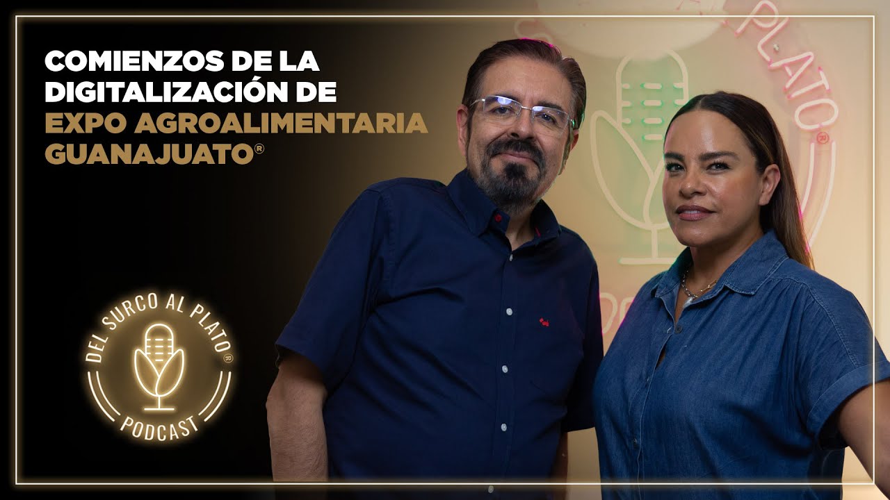 Comienzos de la Digitalización de Expo AgroAlimentaria Guanajuato® | Del Surco al Plato® Podcast