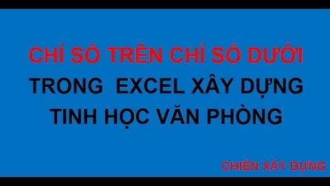 CHỈ SỐ TRÊN CHỈ SỐ DƯỚI-TRONG  EXCEL XÂY DỰNG-TINH HỌC VĂN PHÒNG