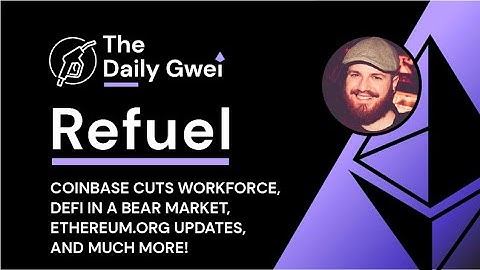 Coinbase cuts workforce, DeFi in a bear market - The Daily Gwei Refuel #385 - Ethereum Updates