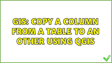 GIS: copy a column from a table to an other using qgis