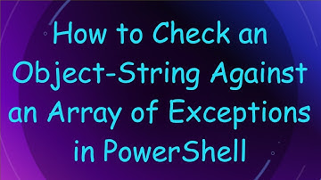 How to Check an Object-String Against an Array of Exceptions in PowerShell