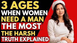 3 Ages When Women Need a Man the Most The Harsh Truth Explained