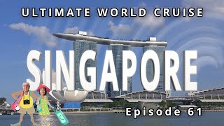A Whirlwind Tour of SINGAPORE: Ep. 61 of our Ultimate World Cruise