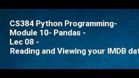 CS384 Python Programming  Module 10  Pandas   Lec 08   Reading and Viewing your IMDB data