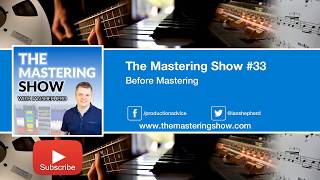Before Mastering - Episode #33 | The Mastering Show Podcast