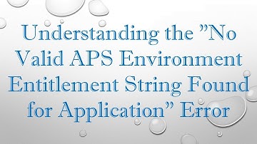 Understanding the "No Valid APS Environment Entitlement String Found for Application" Error