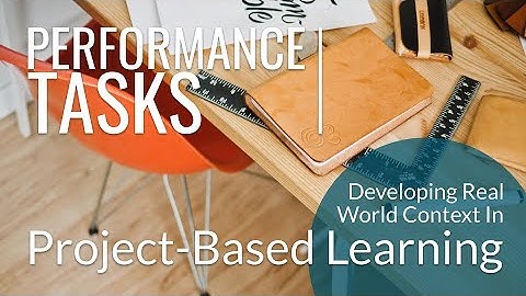 Design Performance Tasks to Develop Real World Context for Project-Based Learning