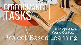 Design Performance Tasks to Develop Real World Context for Project-Based Learning