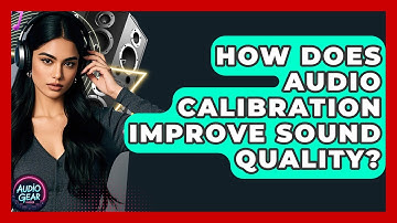 How Does Audio Calibration Improve Sound Quality? | Audio Gear Insider