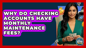 Why Do Checking Accounts Have Monthly Maintenance Fees? - Ask Your Bank Teller