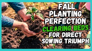 Fall Planting Perfection Clearing Beds For Direct Sowing Triumph
