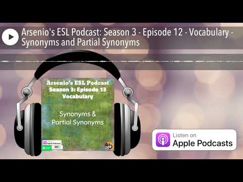 Arsenio&rsquo;s ESL Podcast: Season 3 - Episode 12 - Vocabulary - Synonyms and Partial Synonyms