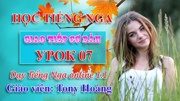 Bài 7: Học Tiếng Nga giao tiếp cấp tốc 20 bài | Thầy Hoàng dạy Tiếng Nga online 1:1