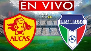 AUCAS vs IMBABURA EN VIVO