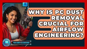 Why Is PC Dust Removal Crucial For Airflow Engineering? - Your Computer Companion