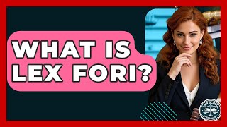 What Is Lex Fori? - Law School Prep Hub