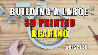 Building a Large 3D Printed Bearing (x8 speed)