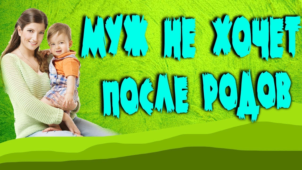 Муж Не Хочет Секса После Родов