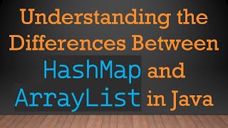 Understanding the Differences Between `HashMap` and `ArrayList` in Java