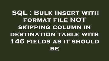 SQL : Bulk Insert with format file NOT skipping column in destination table with 146 fields as it sh