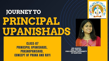 PRINCIPAL UPANISHADS Class - 07, Prasnopanishad: concept of Prana and Rayi  By MS. Madhu Arya