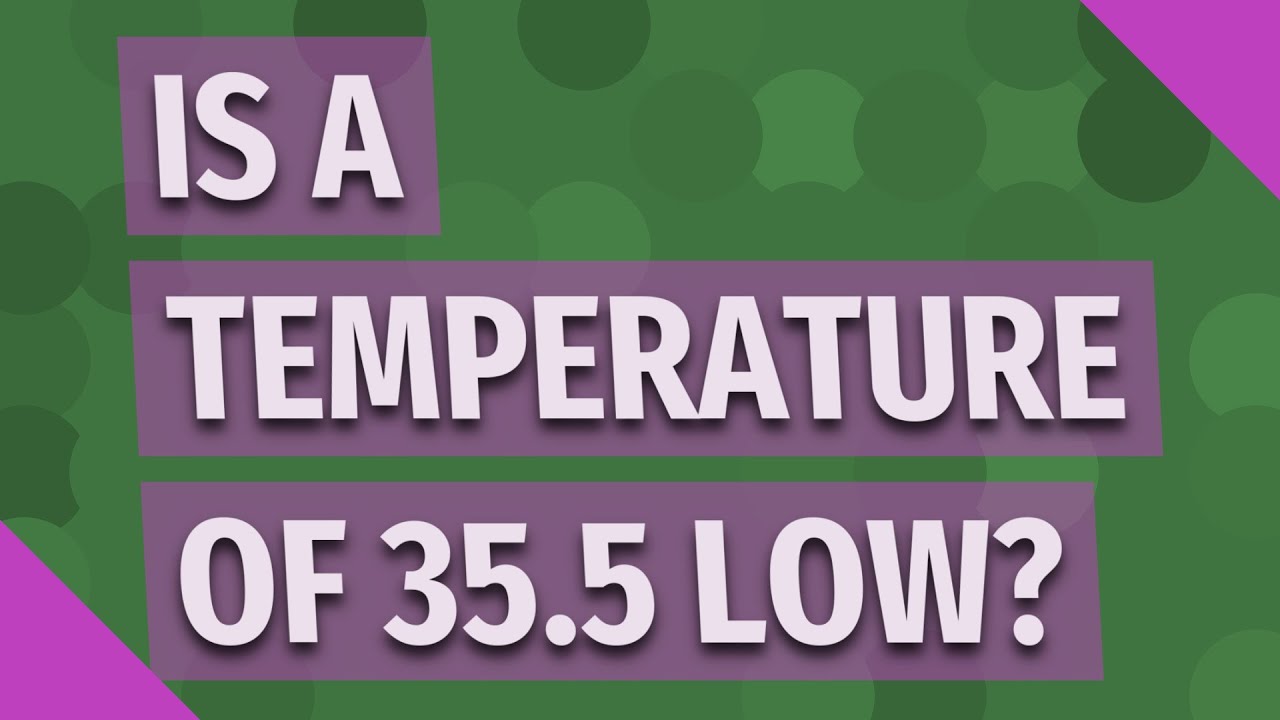 Is A Temperature Of 35 5 Low YouTube