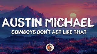 Austin Michael - Cowboys Don't Act Like That (Lyrics)