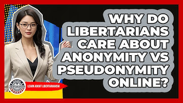 Why Do Libertarians Care About Anonymity Vs Pseudonymity Online? - Learn About Libertarianism