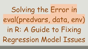 Solving the Error in eval(predvars, data, env) in R: A Guide to Fixing Regression Model Issues